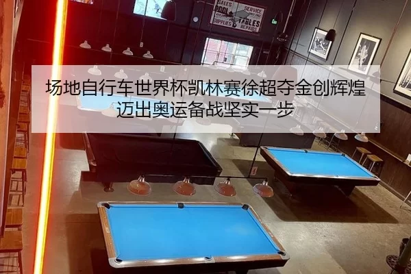 场地自行车世界杯凯林赛徐超夺金创辉煌 迈出奥运备战坚实一步