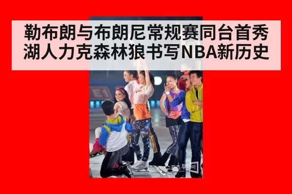 勒布朗与布朗尼常规赛同台首秀湖人力克森林狼书写NBA新历史