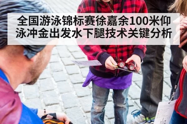 全国游泳锦标赛徐嘉余100米仰泳冲金出发水下腿技术关键分析